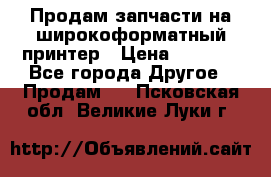 Продам запчасти на широкоформатный принтер › Цена ­ 1 100 - Все города Другое » Продам   . Псковская обл.,Великие Луки г.